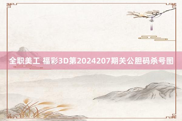 全职美工 福彩3D第2024207期关公胆码杀号图