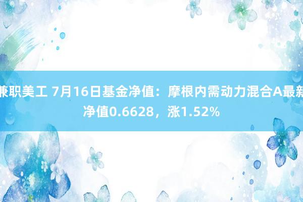 兼职美工 7月16日基金净值：摩根内需动力混合A最新净值0.6628，涨1.52%